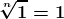 \boldsymbol{\sqrt[n]{1}=1\: ; n\neq 0}