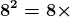 \boldsymbol{8^{2}=8\times 8 = 64}