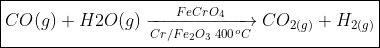 \boxed{CO(g) + H2O(g)\xrightarrow[{Cr/F{e_2}{O_3}\;{{400}^o}C}]{{FeCr{O_4}}}C{O_{2(g)}} + {H_{2(g)}}}\