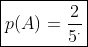 \boxed{p(A)=\frac{2}{5^\cdot}}
