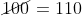 \frac{110}{\cancel{100}}\cdot \cancel{100}=110