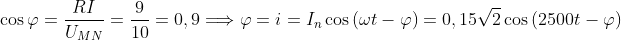 \cos \varphi =\frac{RI}{U_{MN}}=\frac{9}{10}=0,9\Longrightarrow \varphi=i=I_{n}\cos \left( \omega t-\varphi \right) =0,15\sqrt{2}\cos \left(2500t-\varphi \right) 