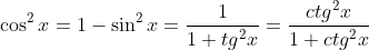 \cos^{2}x=1-\sin^{2}x=\frac{1}{1+tg^{2}x}=\frac{ctg^{2}x}{1+ctg^{2}x}
