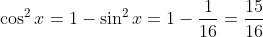 \cos^2 x=1-\sin^2 x=1-\frac{1}{16}=\frac{15}{16}