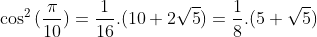 Préparations aux olympiades de première (2010-2011) - Page 28 Gif.latex?\cos^2{(\frac{\pi}{10})}=\frac{1}{16}.(10+2\sqrt{5})=\frac{1}{8}