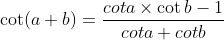 \cot(a+b) = \frac{cot a\times\cot b - 1}{cot a + cot b}\ \,
