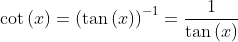 \cot{(x)} = \left(\tan{(x)} \right )^{-1} = \frac{1}{\tan{(x)}}
