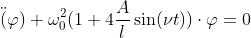 \ddot(\varphi)+\omega_0^2 (1+4 \frac{A}{l} \sin(\nu t)) \cdot \varphi=0