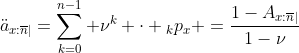 http://latex.codecogs.com/gif.latex?\ddot{a}_{x:\overline{n}|}=\sum_{k=0}^{n-1}%20\nu^k%20\cdot%20{}_{k}p_x%20=\frac{1-A_{x:\overline{n}|}}{1-\nu}