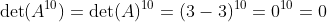 \det(A^{10})=\det(A)^{10}=(3-3)^{10}=0^{10}=0