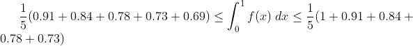 \dfrac{1}{5} (0.91+0.84+0.78+0.73+0.69 )\leq \int_{0}^{1}f(x) \; dx \leq \dfrac{1}{5} (1+0.91+0.84+0.78+0.73 ) 