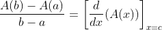 \dfrac{A(b)-A(a)}{b-a}=\left[\dfrac{d}{dx}(A(x)) \right]_{x=c}