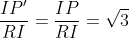 \dfrac{IP '}{RI}=\dfrac{IP}{RI}=\sqrt{3}
