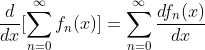 \dfrac{d}{dx}[\sum_{n=0}^{\infty}f_{n}(x)]=\sum_{n=0}^{\infty}\dfrac{df_{n}(x)}{dx}