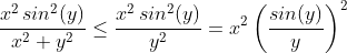 \dfrac{x^2\, sin^2(y)}{x^2+y^2}\leq \dfrac{x^2\, sin^2(y)}{y^2} = x^2 \left(\dfrac{sin(y)}{y} \right)^2