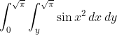 gif.latex?\displaystyle \int_0^{\sqrt{\pi}}\int_y^{\sqrt{\pi}}\sin x^2\,dx\,dy