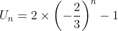 \displaystyle U_{n}=2\times \left(-\frac{2}{3}\right)^{n}-1