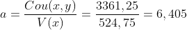 \displaystyle a = \frac{Cou(x,y)}{V(x)}=\frac{3361,25}{524,75}=6,405