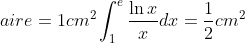 \displaystyle aire=1cm^{2}\int_{1}^{e}\frac{\ln{x}}{x}dx=\frac{1}{2}cm^{2}