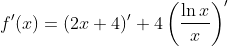 \displaystyle f'(x)=(2x+4)'+4\left(\frac{\ln{x}}{x}\right)'