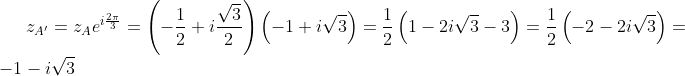\displaystyle z_{A'}=z_{A}e^{i\frac{2\pi}{3}}=\left(-\frac{1}{2}+i\frac{\sqrt{3}}{2}\right)\left(-1+i\sqrt{3}\right)=\displaystyle\frac{1}{2}\left(1-2i\sqrt{3}-3\right)=\frac{1}{2}\left(-2-2i\sqrt{3}\right)=-1-i\sqrt{3}