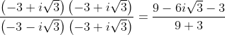 \displaystyle\frac{\left(-3+i\sqrt{3}\right)\left(-3+i\sqrt{3}\right)}{\left(-3-i\sqrt{3}\right)\left(-3+i\sqrt{3}\right)}=\displaystyle\frac{9-6i\sqrt{3}-3}{9+3}