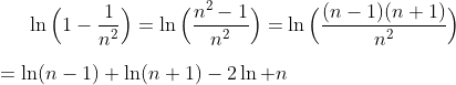 gif.latex?\displaystyle\ln\Big(1-\frac{1}{n^2}\Big)=\ln\Big(\frac{n^2-1}{n^2}\Big)=\ln\Big(\frac{(n-1)(n+1)}{n^2}\Big)\\\\=\ln(n-1)+\ln(n+1)-2\ln n