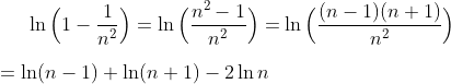 gif.latex?\displaystyle\ln\Big(1-\frac{1}{n^2}\Big)=\ln\Big(\frac{n^2-1}{n^2}\Big)=\ln\Big(\frac{(n-1)(n+1)}{n^2}\Big)\\\\=\ln(n-1)+\ln(n+1)-2\ln n