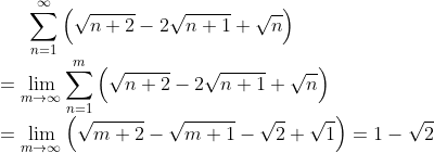 gif.latex?\displaystyle\sum_{n=1}^\infty\Big(\sqrt{n+2}-2\sqrt{n+1}+\sqrt{n}\Big)\\=\lim_{m\rightarrow\infty}\sum_{n=1}^m\Big(\sqrt{n+2}-2\sqrt{n+1}+\sqrt{n}\Big)\\=\lim_{m\rightarrow\infty}\Big(\sqrt{m+2}-\sqrt{m+1}-\sqrt{2}+\sqrt{1}\Big)=1-\sqrt{2}