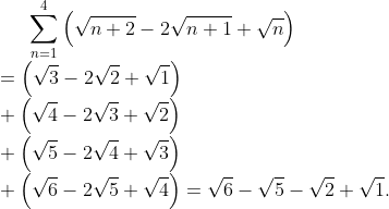 gif.latex?\displaystyle\sum_{n=1}^4\Big(\sqrt{n+2}-2\sqrt{n+1}+\sqrt{n}\Big)\\=\Big(\sqrt{3}-2\sqrt{2}+\sqrt{1}\Big)\\+\Big(\sqrt{4}-2\sqrt{3}+\sqrt{2}\Big)\\+\Big(\sqrt{5}-2\sqrt{4}+\sqrt{3}\Big)\\+\Big(\sqrt{6}-2\sqrt{5}+\sqrt{4}\Big)=\sqrt{6}-\sqrt{5}-\sqrt{2}+\sqrt{1}.