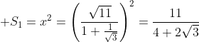 gif.latex?\displaystyle S_1=x^2=\Bigg(\frac{\sqrt{11}}{1+\frac{1}{\sqrt{3}}}\Bigg)^2=\frac{11}{4+2\sqrt{3}}