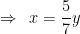Rightarrow : : x=frac {5}{7}y