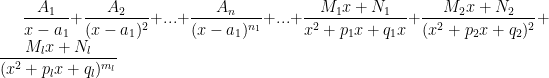 \frac{A_1}{x-a_1}+\frac{A_2}{(x-a_1)^2}+...+\frac{A_n}{(x-a_1)^{n_{1}}}+...+\frac{M_1x+N_1}{x^2+p_1x+q_1x}+\frac{M_2x+N_2}{(x^2+p_2x+q_2)^2}+\frac{M_lx+N_l}{(x^2+p_lx+q_l)^{m_{{l}}}}