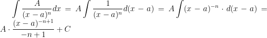 \int\frac{A}{(x-a)^n}dx=A\int \frac{1}{(x-a)^n}d(x-a)=A\int(x-a)^{-n}\cdot d(x-a)=A \cdot \frac{(x-a)^{-n+1}}{-n+1}+C