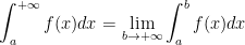 \int_a^{+\infty }f(x)dx=\lim_{b\rightarrow +\infty }\int_a^bf(x)dx