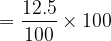 large =frac{12.5}{100}times 100