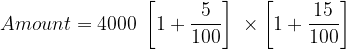 large Amount = 4000; left [ 1+frac{5}{100} right ];times left [ 1+frac{15}{100} right ]