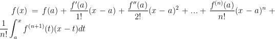f(x)=f(a)+\frac{f'(a)}{1!}(x-a)+\frac{f''(a)}{2!}(x-a)^2+...+\frac{f^{(n)}(a)}{n!}(x-a)^n+\frac{1}{n!}\int_a^x f^{(n+1)}(t)(x-t)dt