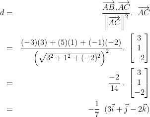 \dpi{100} \bg_white \begin{align*}d & = & \frac{\overrightarrow{AB}.\overrightarrow{AC}}{\left \| \overrightarrow{AC} \right \|^2}.\;\;\overrightarrow{AC}\\ & = & \frac{(-3)(3)+(5)(1)+(-1)(-2)}{\left ( \sqrt{3^2+1^2+(-2)^2} \right )^2}.\;\begin{bmatrix} 3\\ 1\\ -2 \end{bmatrix}\\ & = & \frac{-2}{14}\;.\;\begin{bmatrix} 3\\ 1\\ -2 \end{bmatrix}\\ & = & -\frac{1}{7}\;\;(3\vec{i}+\vec{j}-2\vec{k})\end{align*}