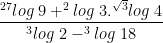 \dpi{100} \bg_white \frac{^{27}log\;9+^{2}log\;3.^{\sqrt3}log\;4}{^{3}log\;2-^{3}log\;18}