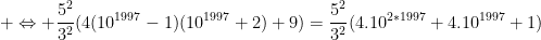 Préparations aux olympiades de première (2010-2011) - Page 12 Gif.latex?\dpi{100}%20\Leftrightarrow%20\frac{5^2}{3^2}(4(10^{1997}-1)(10^{1997}+2)+9)=\frac{5^2}{3^2}(4.10^{2*1997}+4