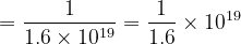 =\frac{1}{1.6\times 10^{19}}=\frac{1}{1.6}\times 10^{19}