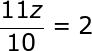 large frac{11z}{10}=2