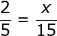 large frac{2}{5}=frac{x}{15}