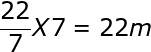 large frac{22}{7}X7 = 22 m