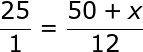 large frac{25}{1}= frac{50 + x}{12}