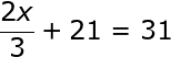 large frac{2x}{3}+21 =31
