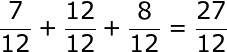 large frac{7}{12}+frac{12}{12}+frac{8}{12}=frac{27}{12}