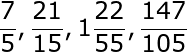 large frac{7}{5},frac{21}{15},1frac{22}{55},frac{147}{105}