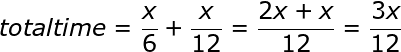large total time = frac{x}{6} +frac{x}{12}=frac{2x+x}{12}= frac{3x}{12}
